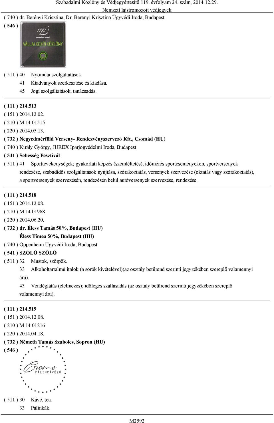 , Csomád (HU) ( 740 ) Király György, JUREX Iparjogvédelmi Iroda, Budapest ( 541 ) Sebesség Fesztivál ( 511 ) 41 Sporttevékenységek; gyakorlati képzés (szemléltetés), időmérés sporteseményeken,