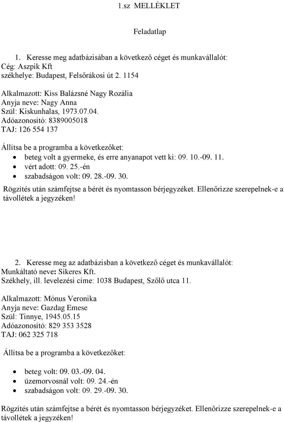 10.-09. 11. vért adott: 09. 25.-én szabadságon volt: 09. 28.-09. 30. 2. Keresse meg az adatbázisban a következő céget és munkavállalót: Munkáltató neve: Sikeres Kft. Székhely, ill.