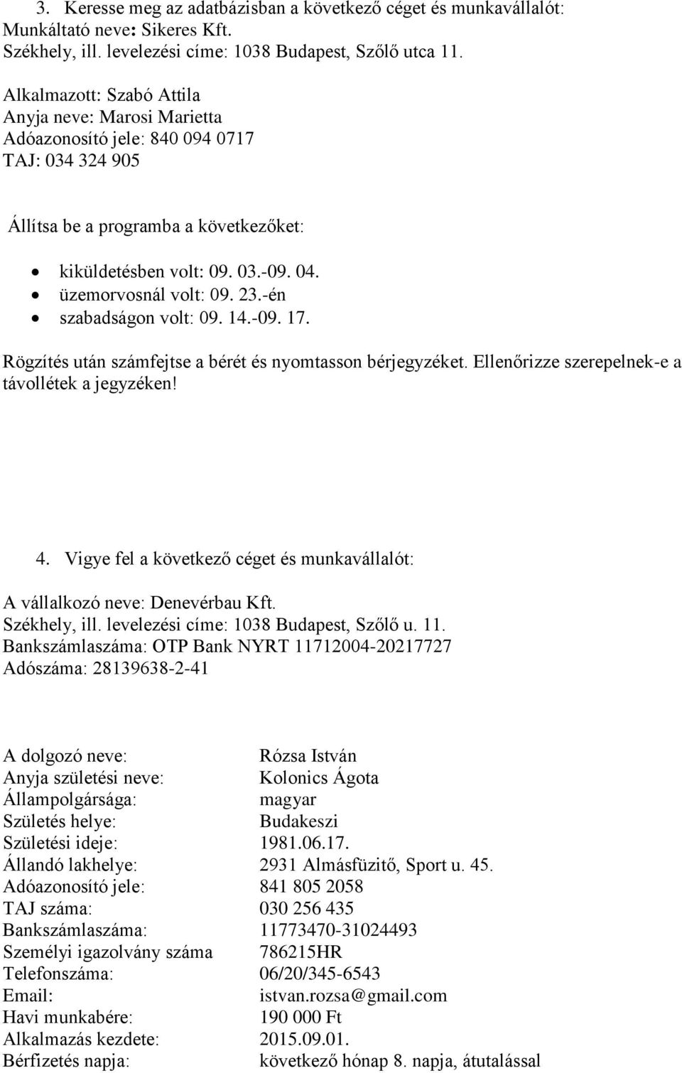 4. Vigye fel a következő céget és munkavállalót: A vállalkozó neve: Denevérbau Kft. Székhely, ill. levelezési címe: 1038 Budapest, Szőlő u. 11.