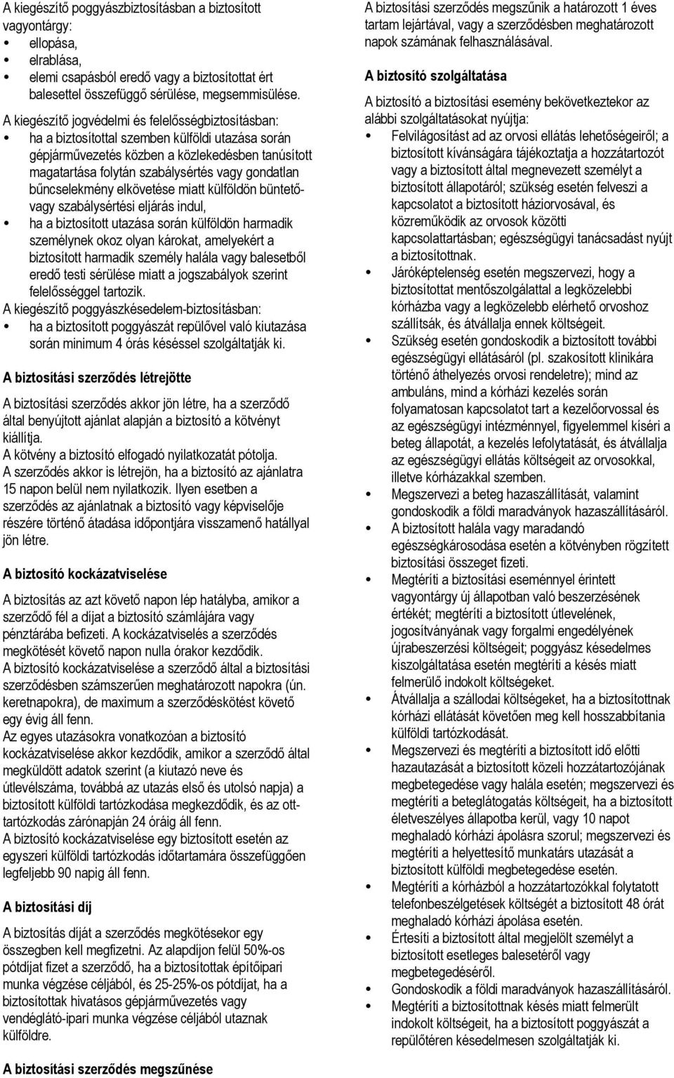 gondatlan bűncselekmény elkövetése miatt külföldön büntetővagy szabálysértési eljárás indul, ha a biztosított utazása során külföldön harmadik személynek okoz olyan károkat, amelyekért a biztosított