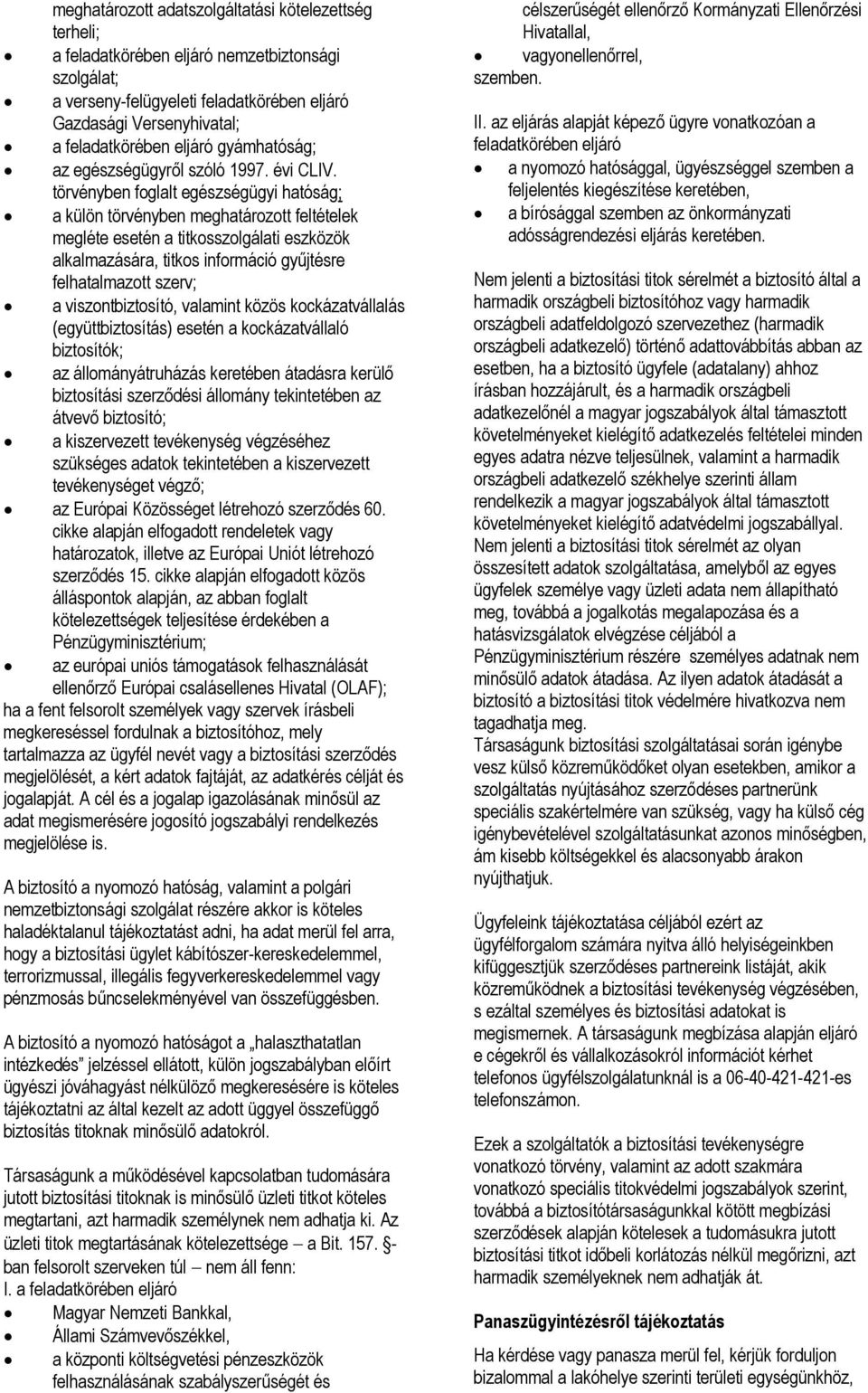 törvényben foglalt egészségügyi hatóság; a külön törvényben meghatározott feltételek megléte esetén a titkosszolgálati eszközök alkalmazására, titkos információ gyűjtésre felhatalmazott szerv; a