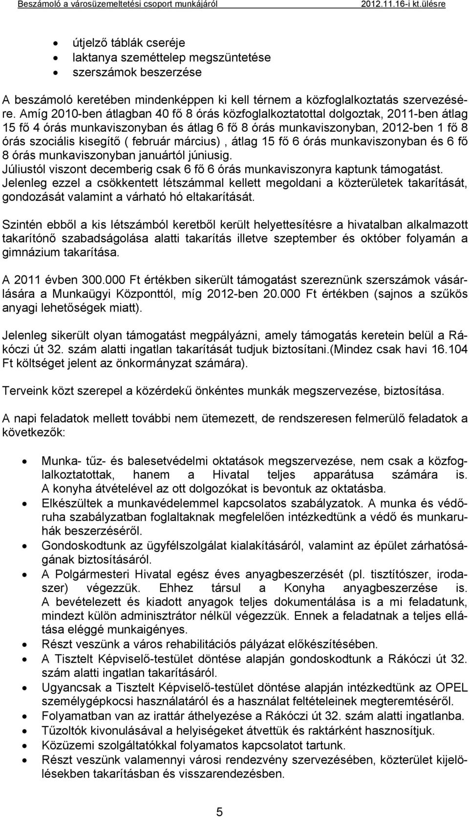 március), átlag 15 fő 6 órás munkaviszonyban és 6 fő 8 órás munkaviszonyban januártól júniusig. Júliustól viszont decemberig csak 6 fő 6 órás munkaviszonyra kaptunk támogatást.