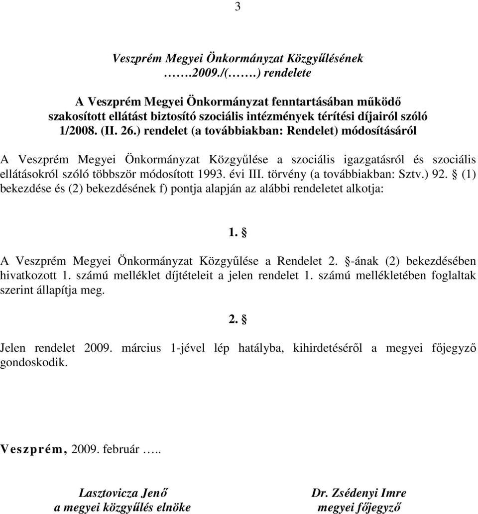 ) rendelet (a továbbiakban: Rendelet) módosításáról A Veszprém Megyei Önkormányzat Közgyűlése a szociális igazgatásról és szociális ellátásokról szóló többször módosított 1993. évi III.