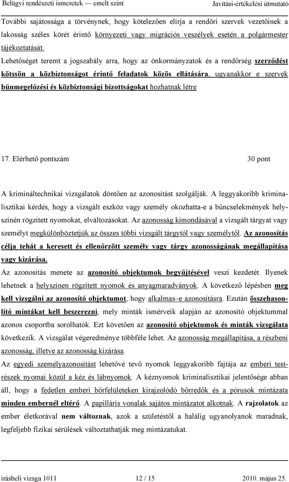 bizottságokat hozhatnak létre 17. Elérhető pontszám 30 pont A krimináltechnikai vizsgálatok döntően az azonosítást szolgálják.