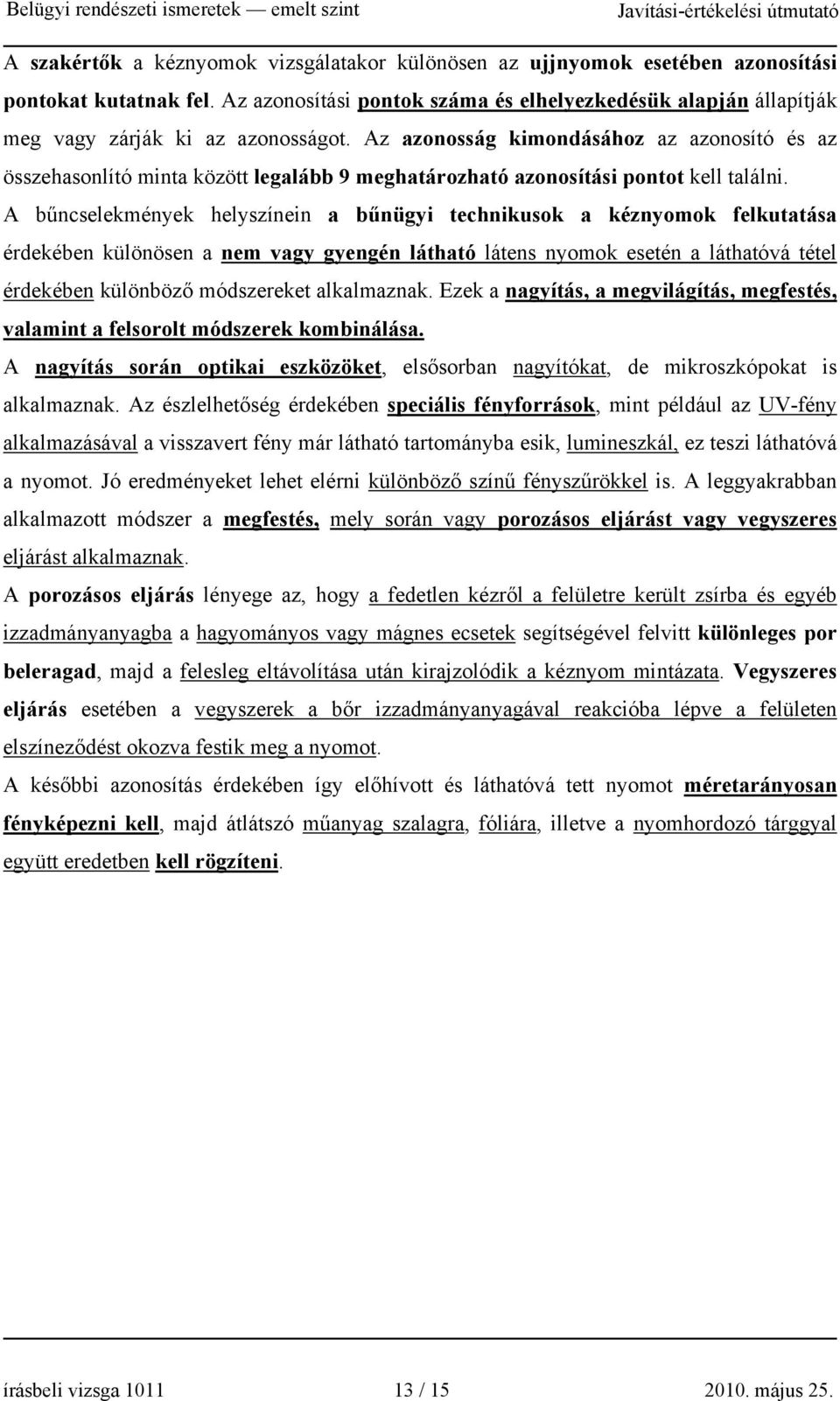 Az azonosság kimondásához az azonosító és az összehasonlító minta között legalább 9 meghatározható azonosítási pontot kell találni.