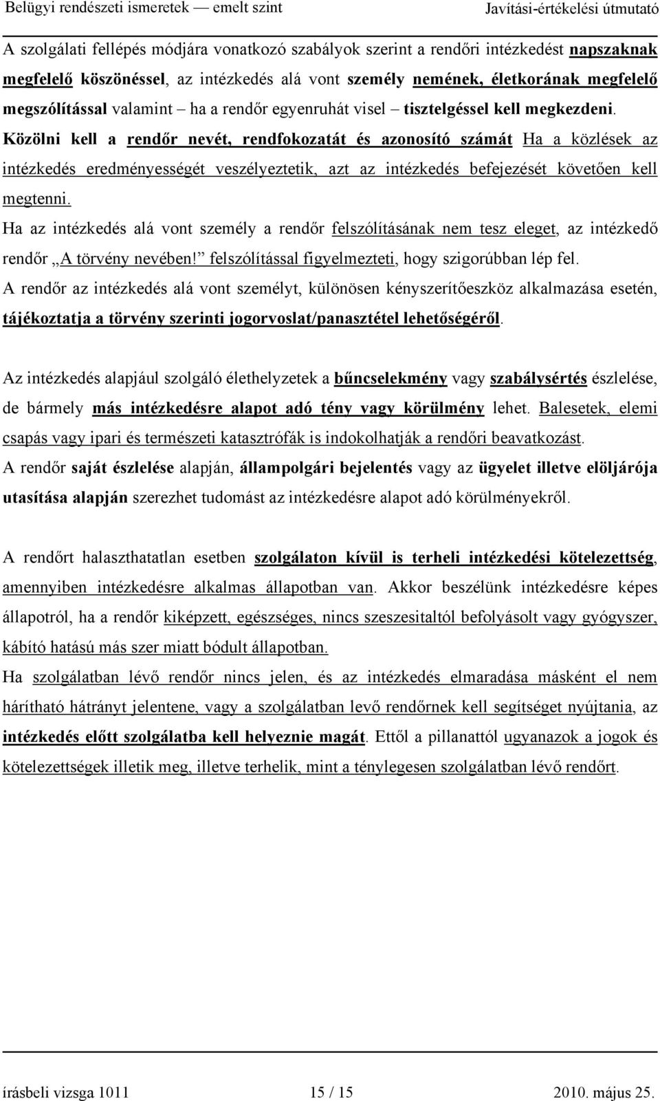 Közölni kell a rendőr nevét, rendfokozatát és azonosító számát Ha a közlések az intézkedés eredményességét veszélyeztetik, azt az intézkedés befejezését követően kell megtenni.