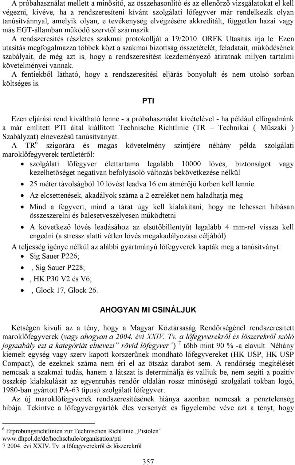 Ezen utasítás megfogalmazza többek közt a szakmai bizottság összetételét, feladatait, működésének szabályait, de még azt is, hogy a rendszeresítést kezdeményező átiratnak milyen tartalmi