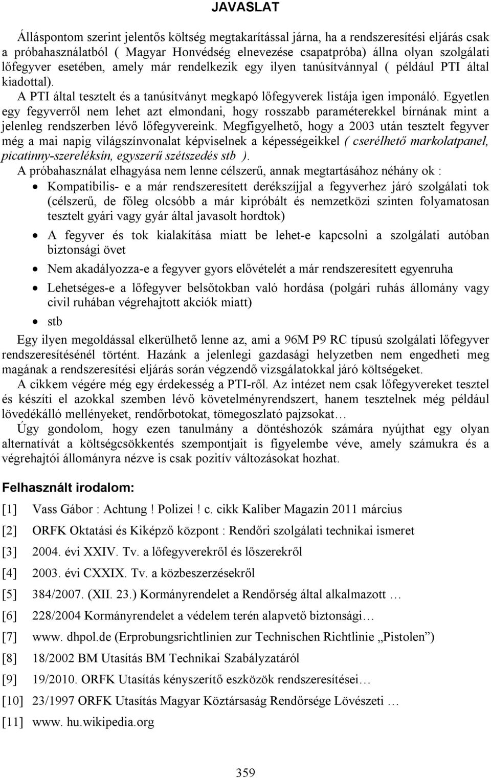 Egyetlen egy fegyverről nem lehet azt elmondani, hogy rosszabb paraméterekkel bírnának mint a jelenleg rendszerben lévő lőfegyvereink.