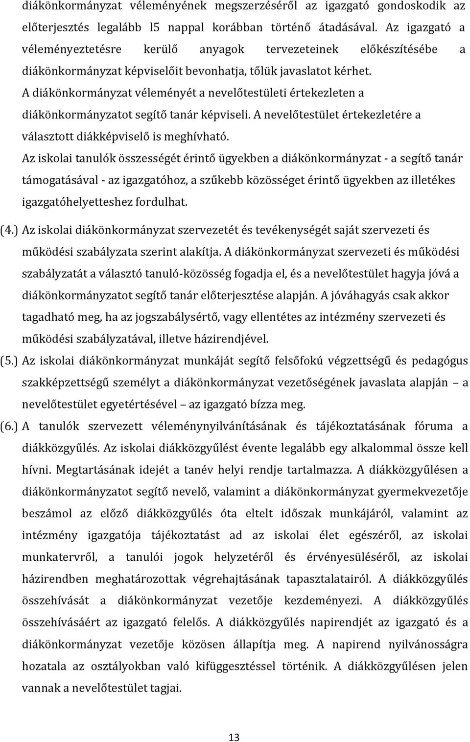 A diákönkormányzat véleményét a nevelőtestületi értekezleten a diákönkormányzatot segítő tanár képviseli. A nevelőtestület értekezletére a választott diákképviselő is meghívható.