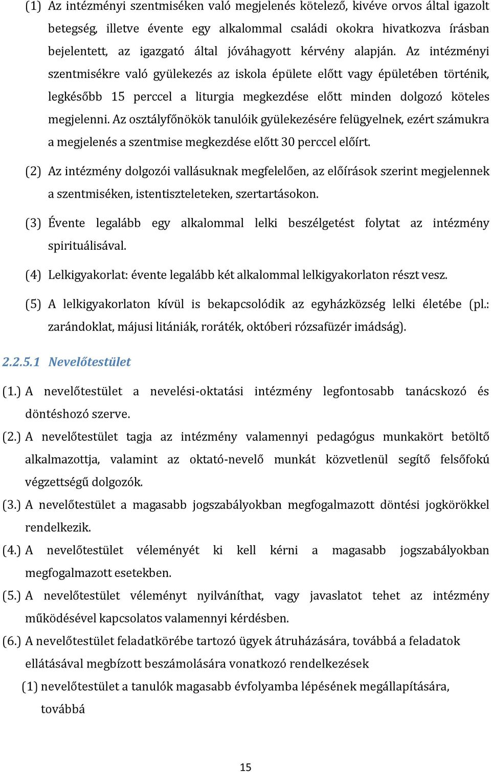 Az intézményi szentmisékre való gyülekezés az iskola épülete előtt vagy épületében történik, legkésőbb 15 perccel a liturgia megkezdése előtt minden dolgozó köteles megjelenni.