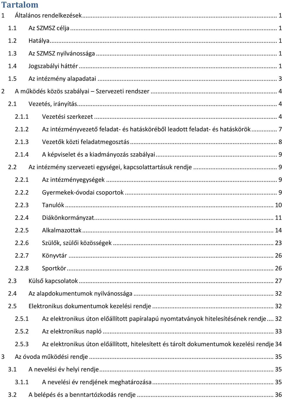 .. 7 2.1.3 Vezetők közti feladatmegosztás... 8 2.1.4 A képviselet és a kiadmányozás szabályai... 9 2.2 Az intézmény szervezeti egységei, kapcsolattartásuk rendje... 9 2.2.1 Az intézményegységek... 9 2.2.2 Gyermekek-óvodai csoportok.