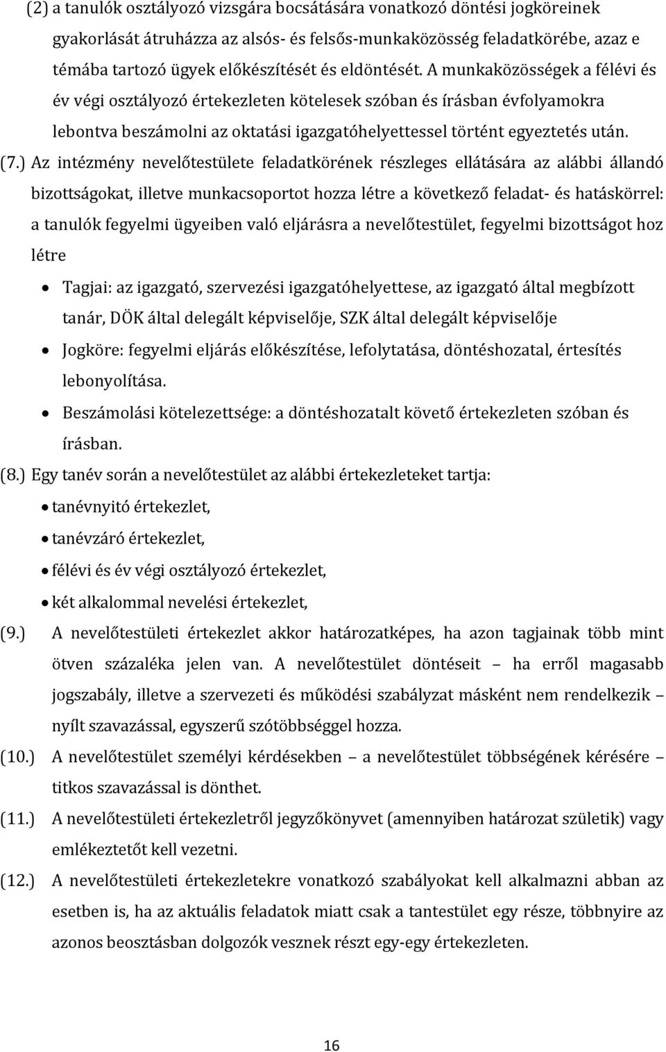 ) Az intézmény nevelőtestülete feladatkörének részleges ellátására az alábbi állandó bizottságokat, illetve munkacsoportot hozza létre a következő feladat- és hatáskörrel: a tanulók fegyelmi ügyeiben