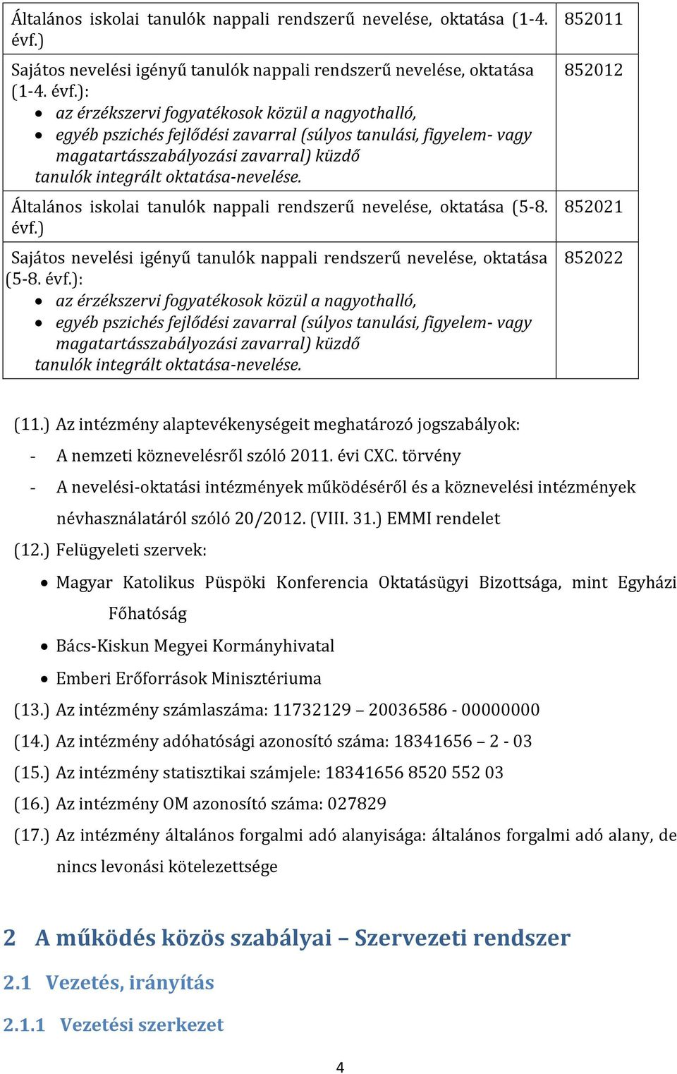 ): az érzékszervi fogyatékosok közül a nagyothalló, egyéb pszichés fejlődési zavarral (súlyos tanulási, figyelem- vagy magatartásszabályozási zavarral) küzdő tanulók integrált oktatása-nevelése.