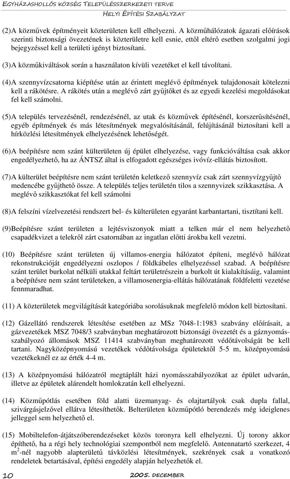 (3) A közműkiváltások során a használaton kívüli vezetéket el kell távolítani. (4) A szennyvízcsatorna kiépítése után az érintett meglévő építmények tulajdonosait kötelezni kell a rákötésre.