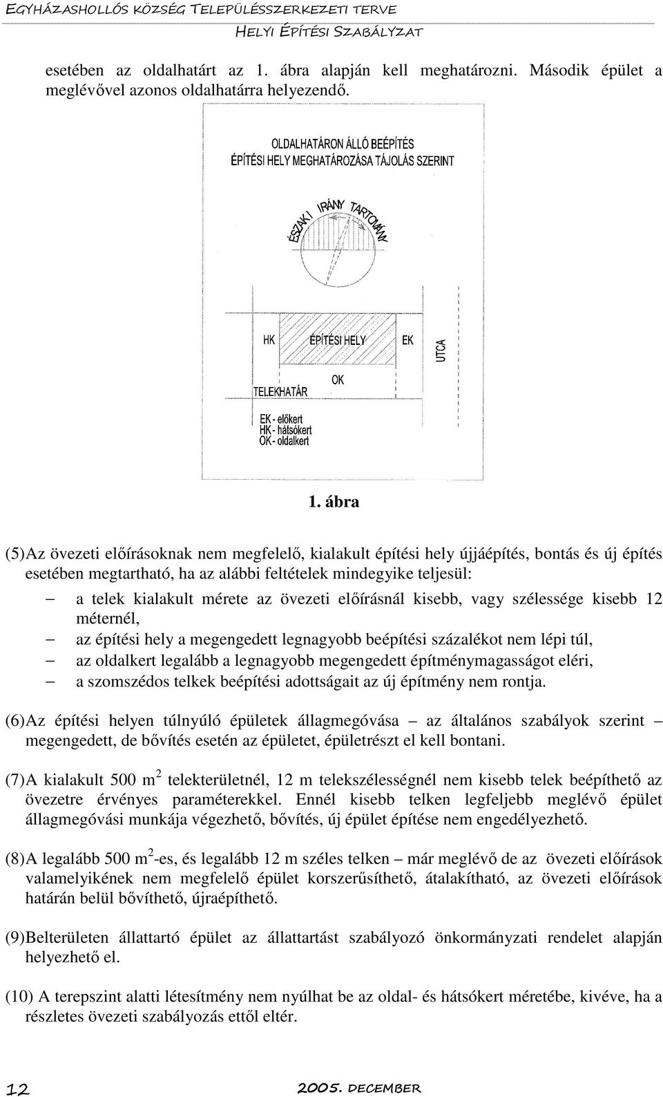 ábra (5) Az övezeti előírásoknak nem megfelelő, kialakult építési hely újjáépítés, bontás és új építés esetében megtartható, ha az alábbi feltételek mindegyike teljesül: a telek kialakult mérete az