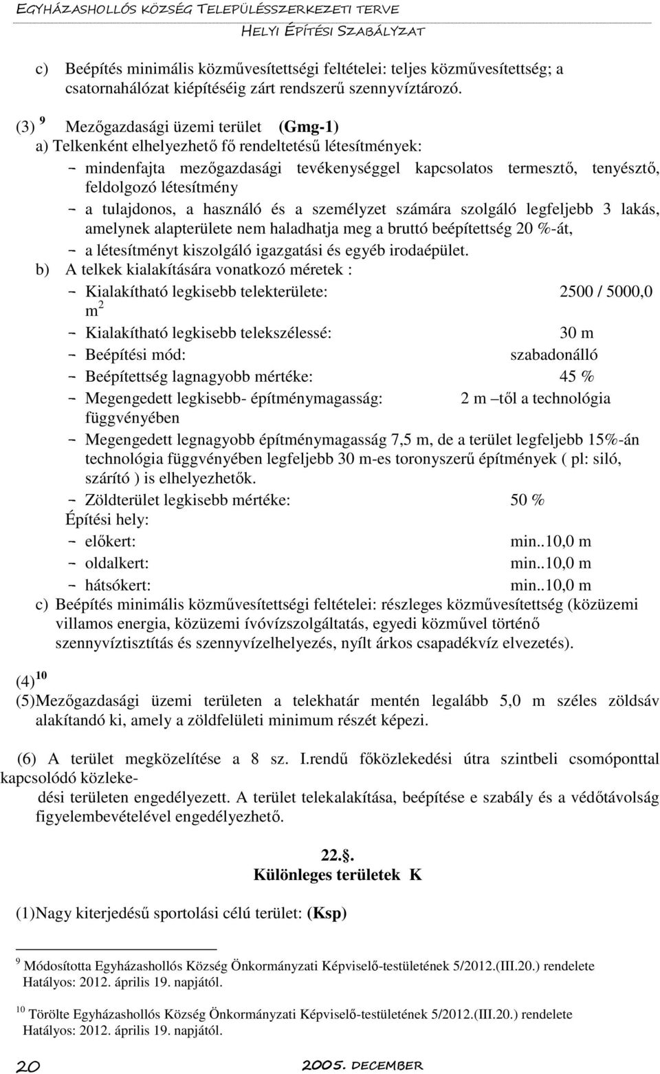 - a tulajdonos, a használó és a személyzet számára szolgáló legfeljebb 3 lakás, amelynek alapterülete nem haladhatja meg a bruttó beépítettség 20 %-át, - a létesítményt kiszolgáló igazgatási és egyéb