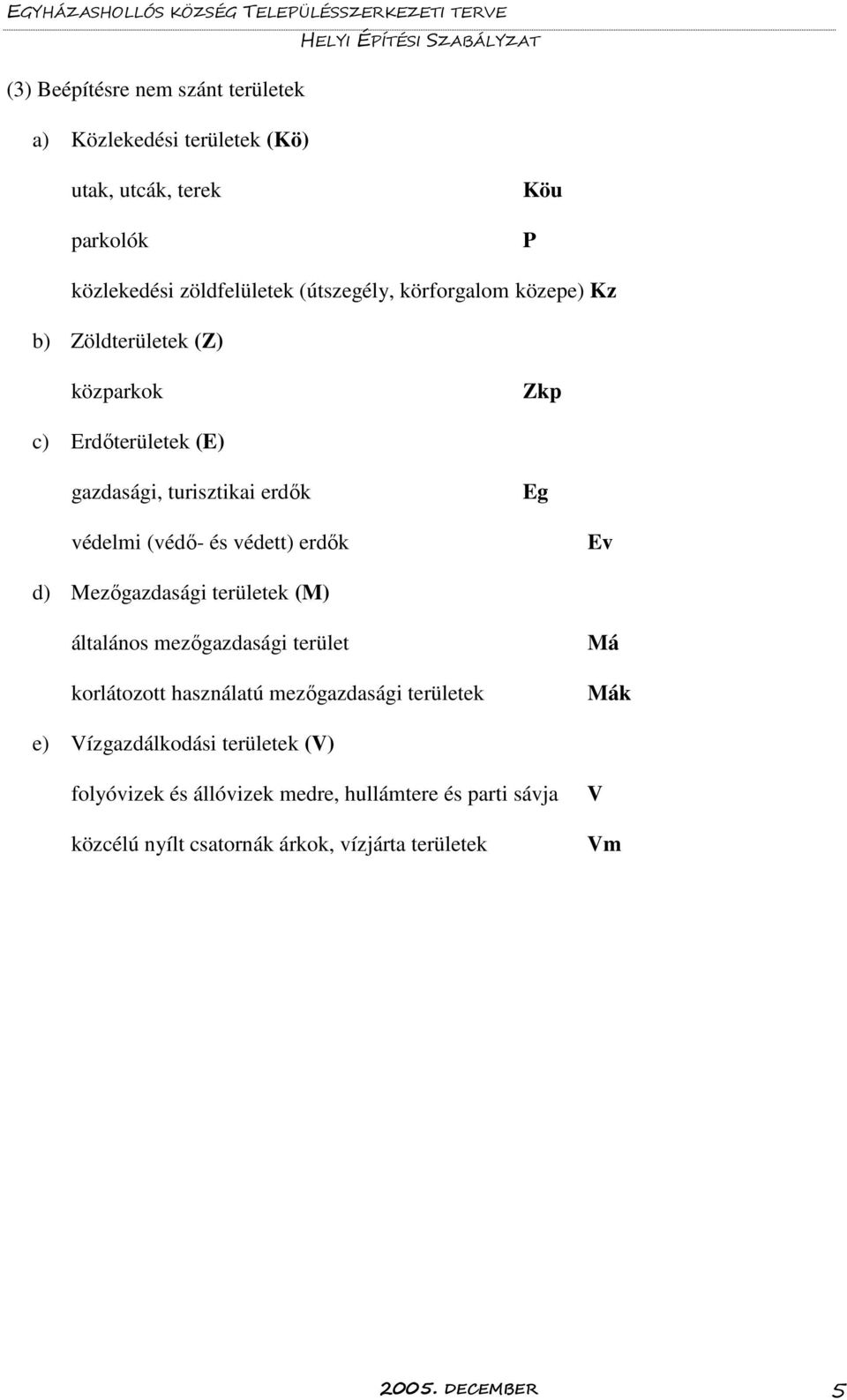 erdők Ev d) Mezőgazdasági területek (M) általános mezőgazdasági terület korlátozott használatú mezőgazdasági területek Má Mák e)