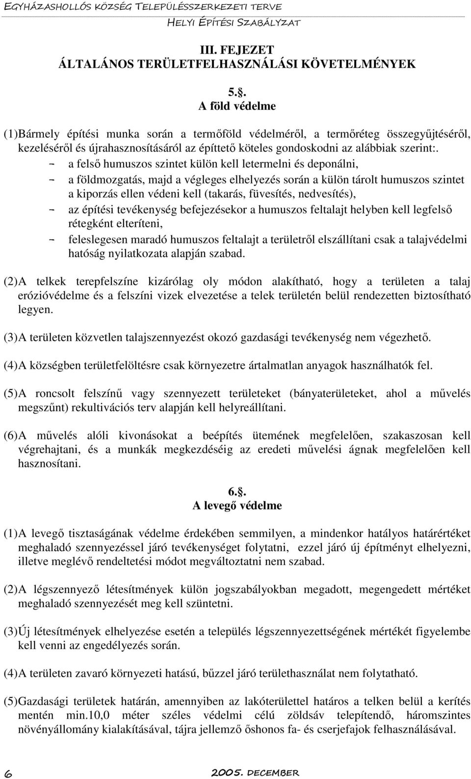 - a felső humuszos szintet külön kell letermelni és deponálni, - a földmozgatás, majd a végleges elhelyezés során a külön tárolt humuszos szintet a kiporzás ellen védeni kell (takarás, füvesítés,