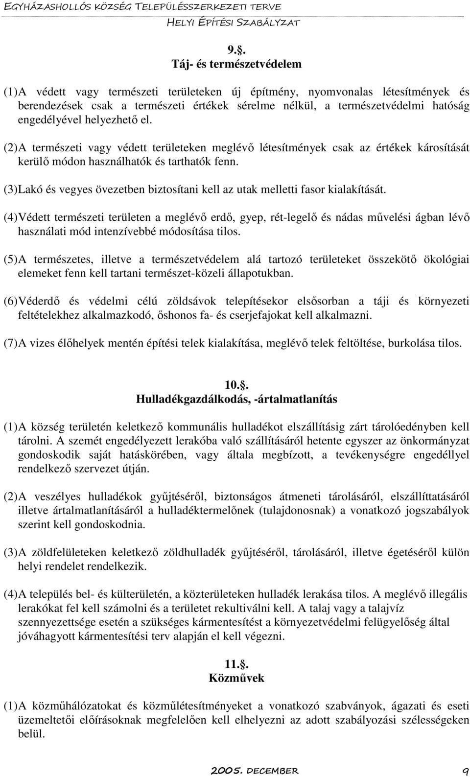 (3) Lakó és vegyes övezetben biztosítani kell az utak melletti fasor kialakítását.