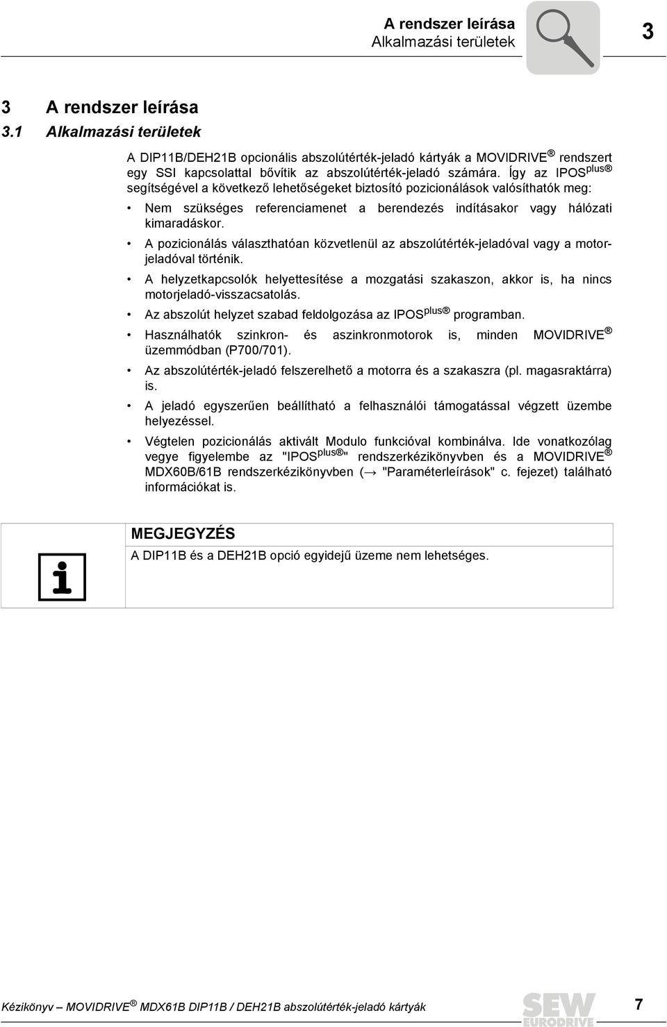 Így az IPOS plus segítségével a következő lehetőségeket biztosító pozicionálások valósíthatók meg: Nem szükséges referenciamenet a berendezés indításakor vagy hálózati kimaradáskor.