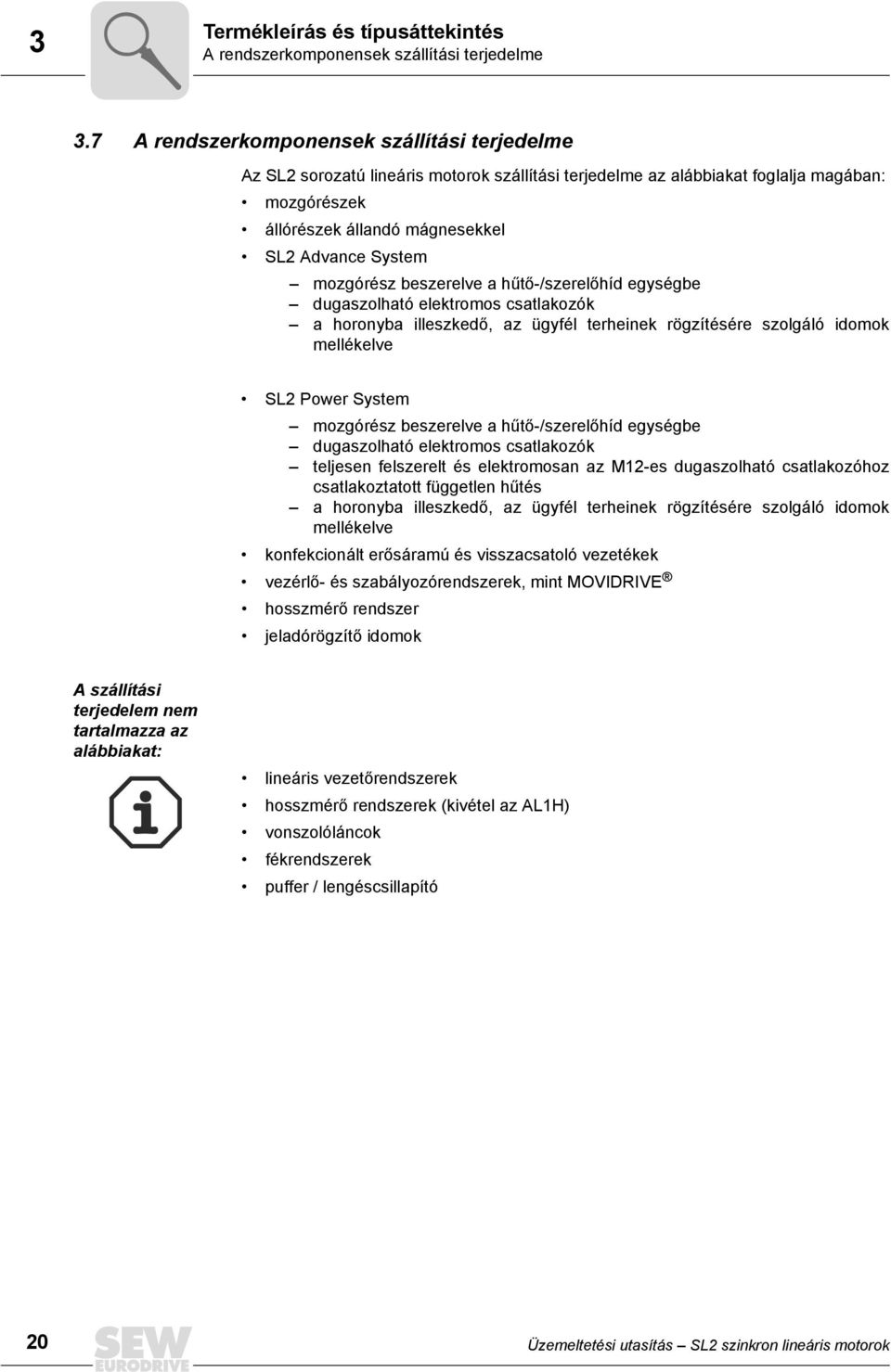 mozgórész beszerelve a hűtő-/szerelőhíd egységbe dugaszolható elektromos csatlakozók a horonyba illeszkedő, az ügyfél terheinek rögzítésére szolgáló idomok mellékelve SL2 Power System mozgórész