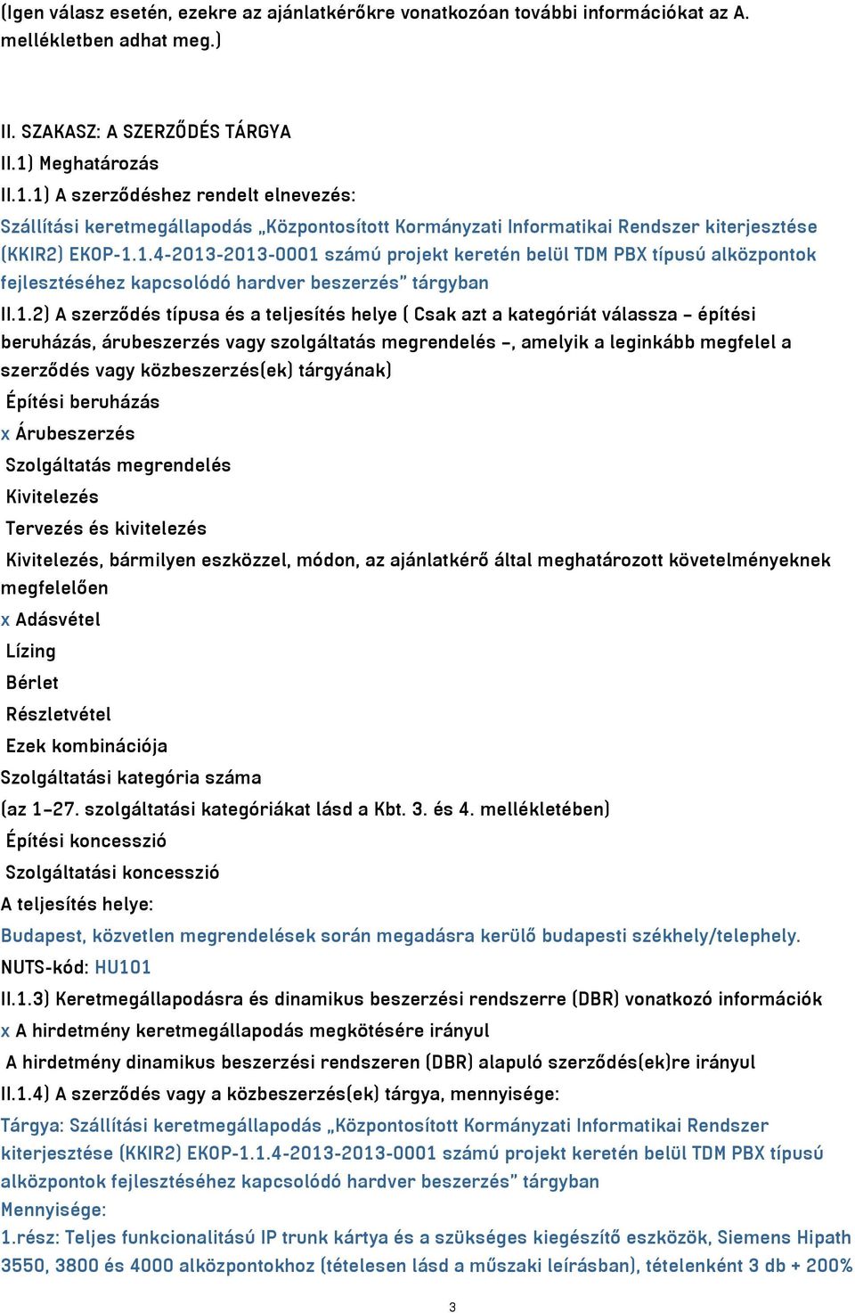 1.2) A szerződés típusa és a teljesítés helye ( Csak azt a kategóriát válassza építési beruházás, árubeszerzés vagy szolgáltatás megrendelés, amelyik a leginkább megfelel a szerződés vagy