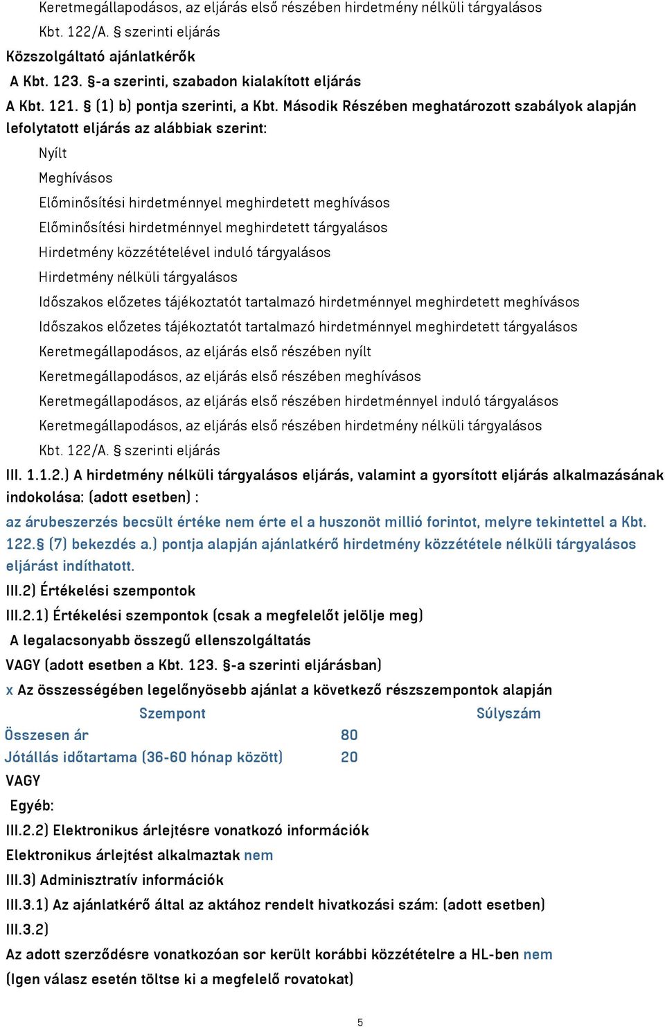 Második Részében meghatározott szabályok alapján lefolytatott eljárás az alábbiak szerint: Nyílt Meghívásos Előminősítési hirdetménnyel meghirdetett meghívásos Előminősítési hirdetménnyel