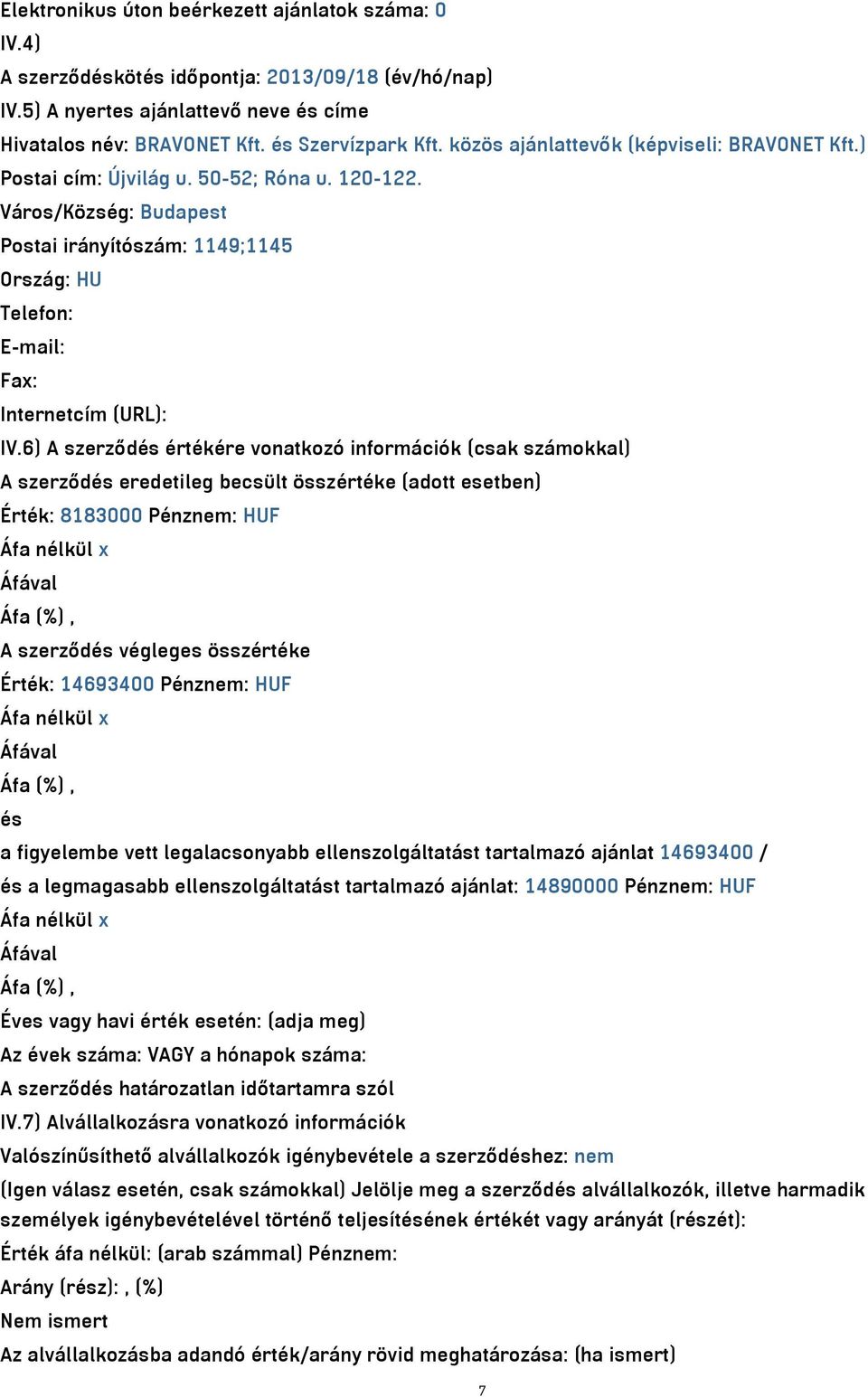 Város/Község: Budapest Postai irányítószám: 1149;1145 Ország: HU Telefon: E-mail: Fax: Internetcím (URL): IV.