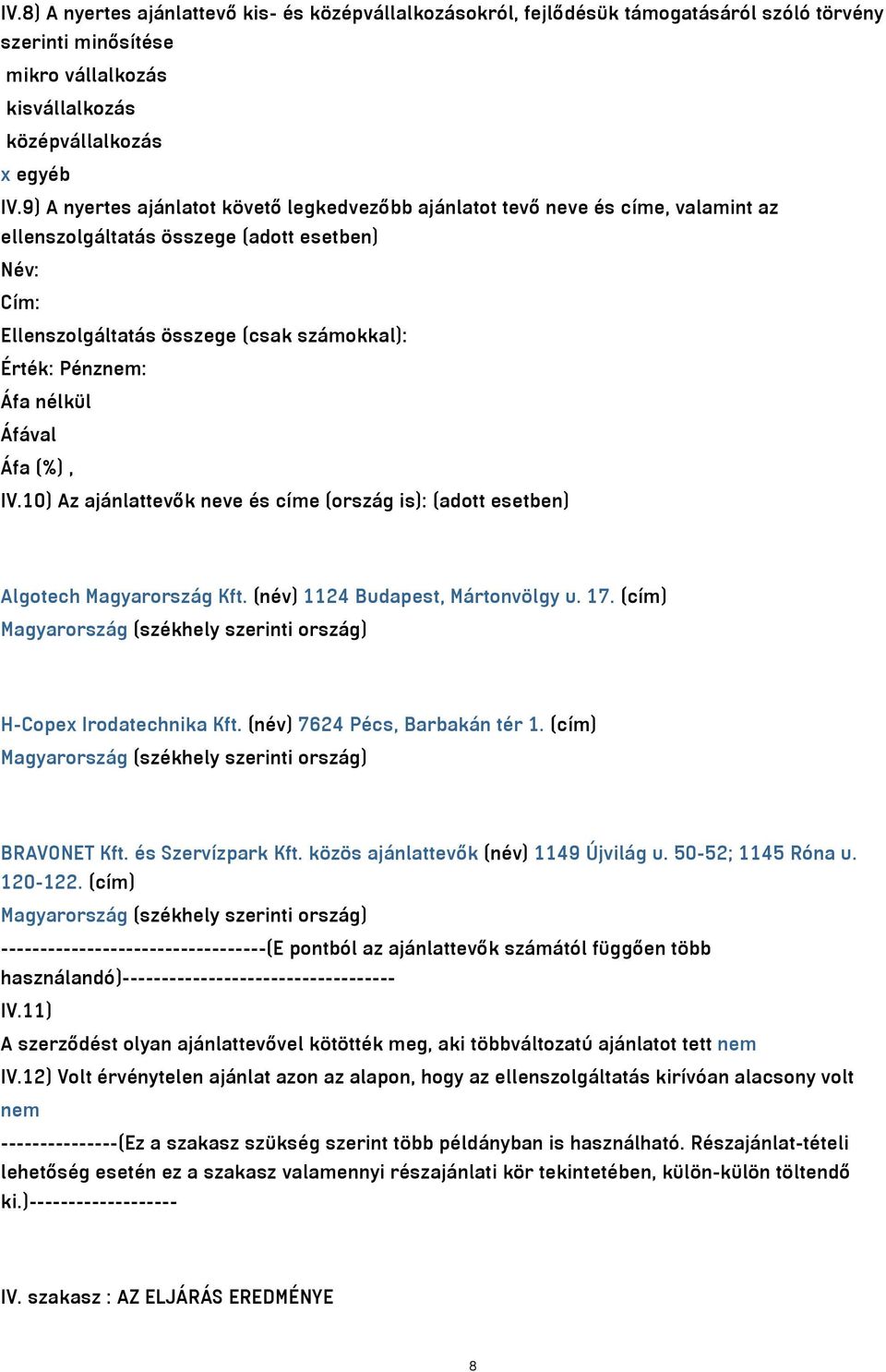 nélkül IV.10) Az ajánlattevők neve és címe (ország is): (adott esetben) Algotech Magyarország Kft. (név) 1124 Budapest, Mártonvölgy u. 17. (cím) H-Copex Irodatechnika Kft.