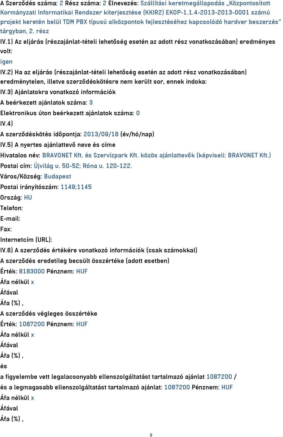 1) Az eljárás (részajánlat-tételi lehetőség esetén az adott rész vonatkozásában) eredményes volt: igen IV.