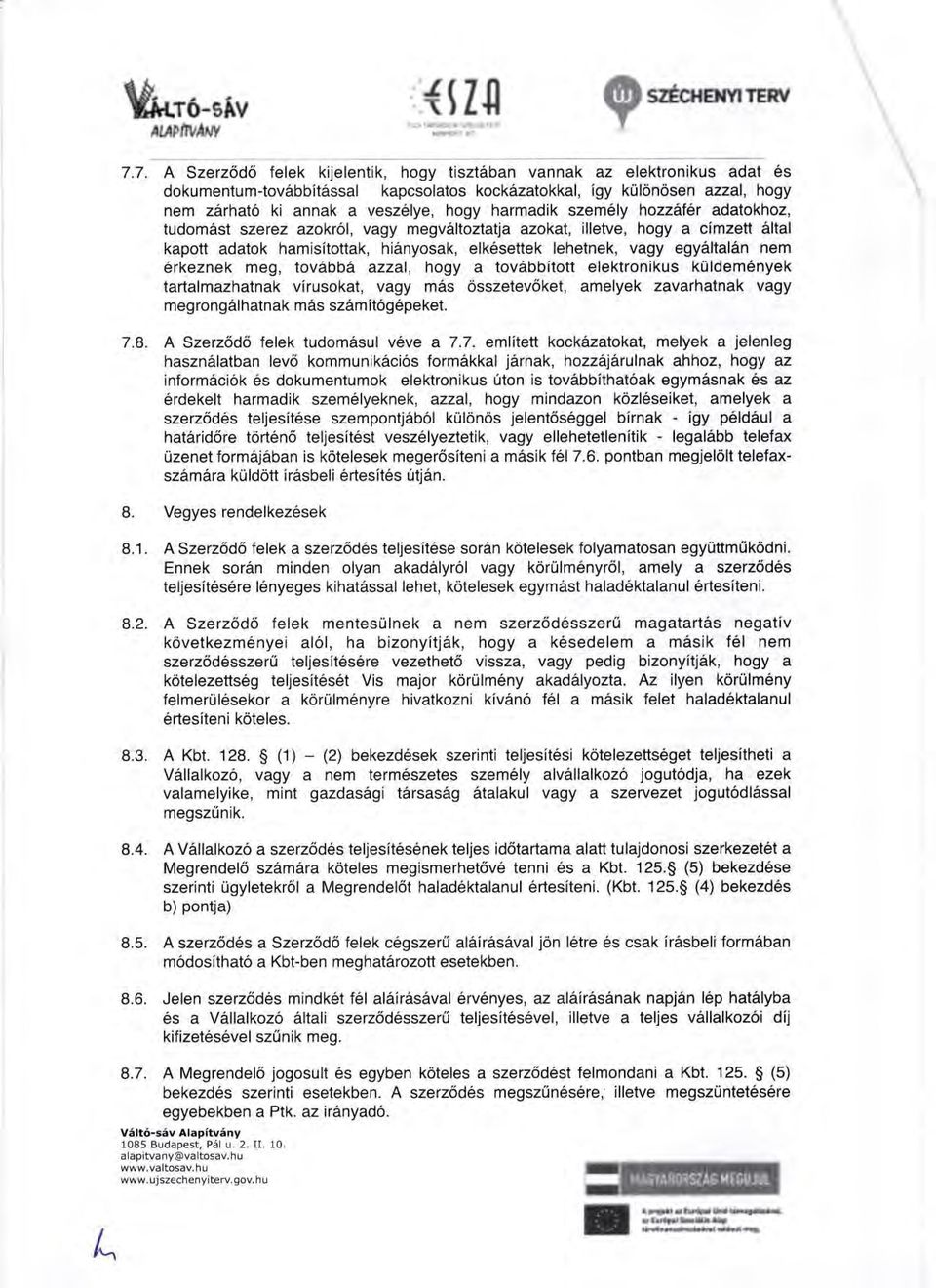 7. A SzetzSd6 felek kijelentik, hogy tisztaban vannak az elektronikus adat 6s dokumentum-tovabbitassal kapcsolatos kockazatokkal, igy klilondsen azzal, hogy nem zerhat6 ki annak a vesz6lye, hogy