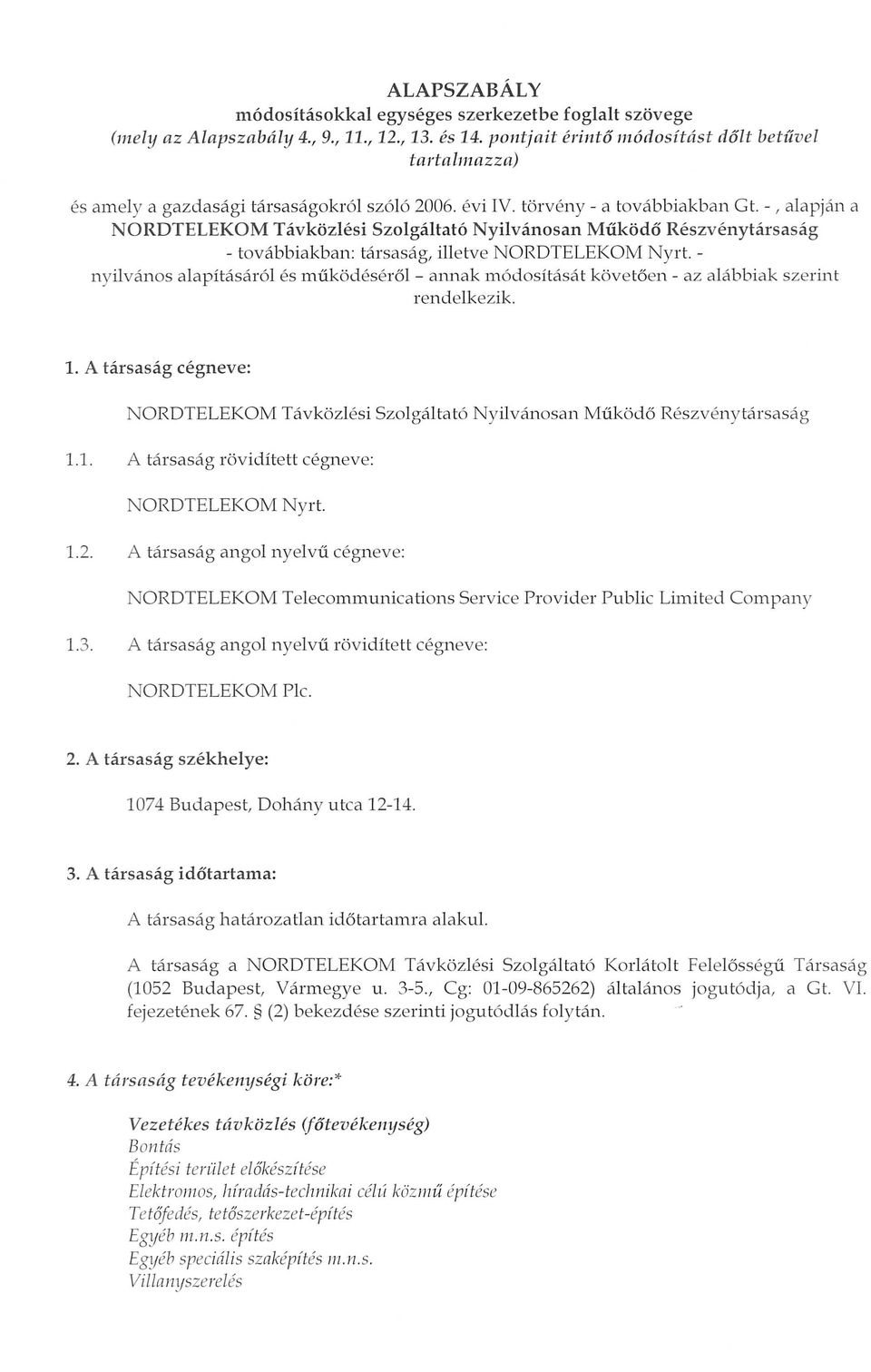 -, alapjan a NORDTELEKOM Tavkozlesi Szolgaltato Nyilvanosan Mtikod6 Reszvenytarsasag - tovabbiakban: tarsasag, illetve NORDTELEKOM Nyrt.