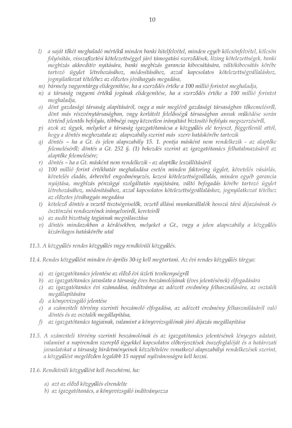 kotelezettsegvallalashoz, jognyilatkozat tetelehez az el6zetes j6vahagyas megadasa, m) barmely vagyonttirgy elidegenitese, ha a szerz6des erteke a 100 milli6 jorintot meghaladja, n) a tarsasag