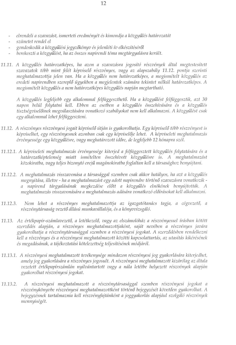 11. A kozgyiiles hatarozatkepes, ha azon a szavazasra jogosit6 reszvenyek altai megtestesitett szavazatok t6bb mint felet kepvisel6 reszvenyes, vagy az alapszabtily 11.12.