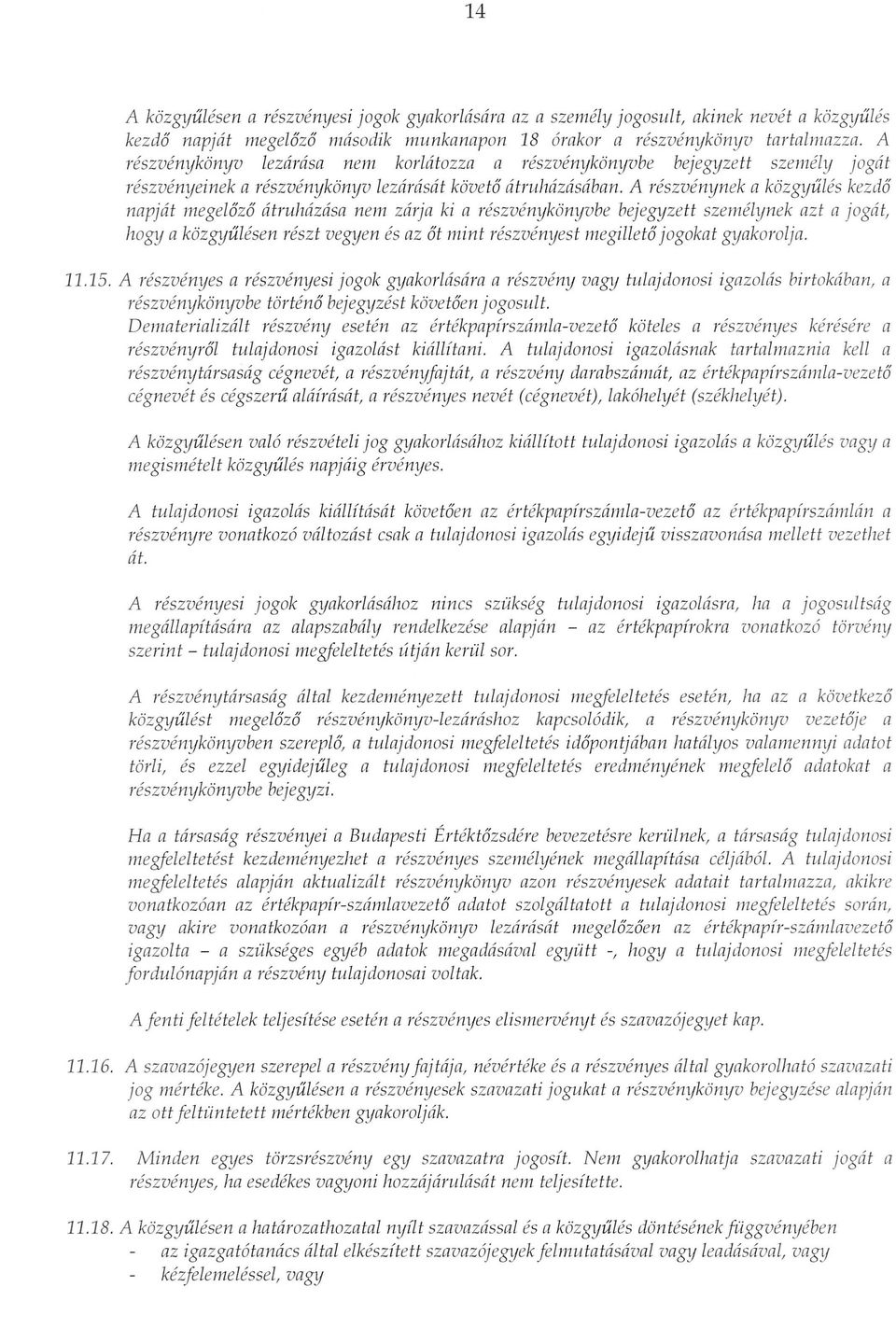 A reszverlynek a kozgyules kezdo napjcit megelozo citruhcizcisa nem zarja ki a reszvenykonyvbe bejegyzett szemelynek azt a jogcit, hogya kozgyulesen reszt vegyen es az at mint reszvenyest megilleto