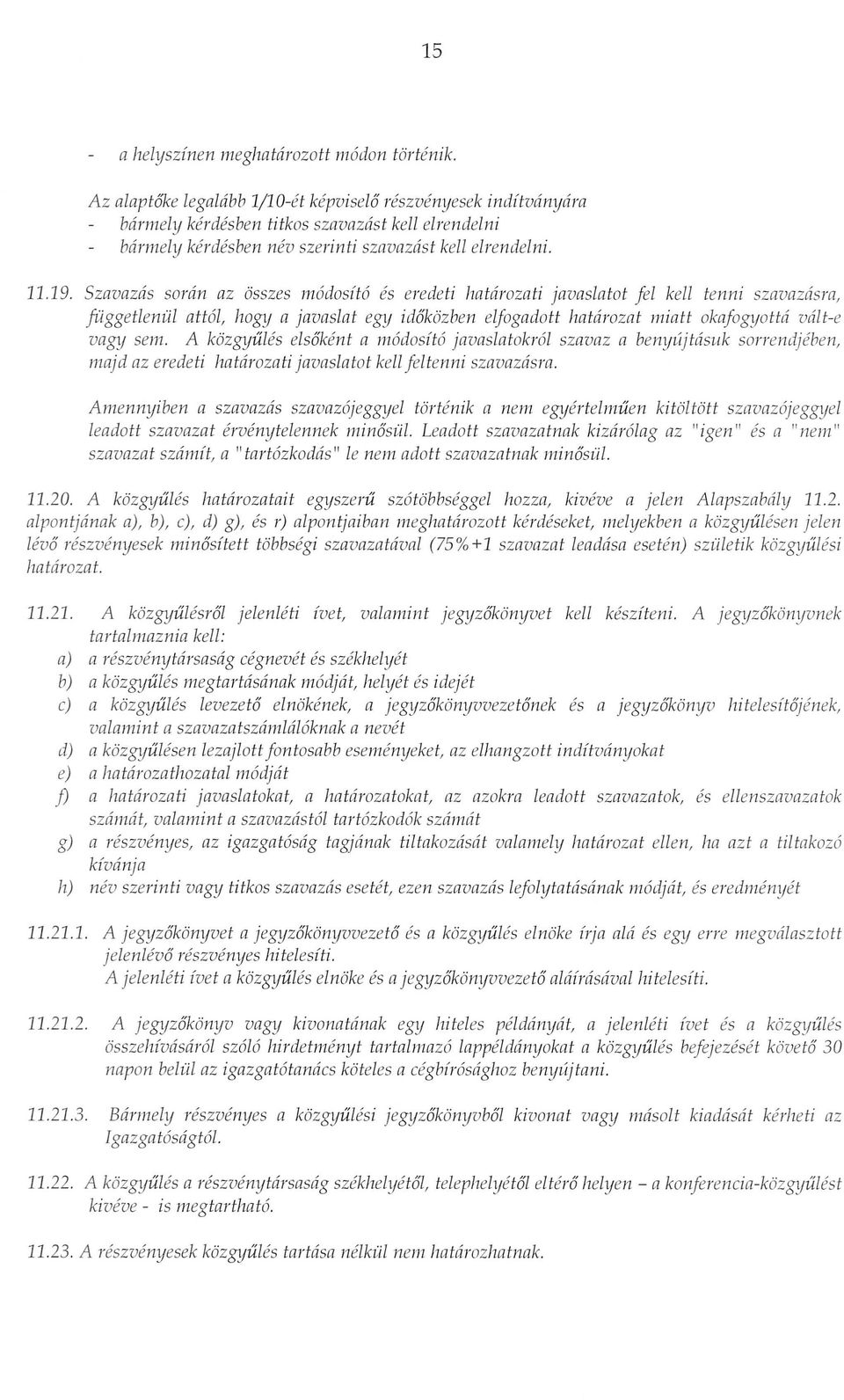 Szavazas soran az osszes m6dosit6 es eredeti hattirozati javaslatot fel kell tenni szavazasra, fuggetlenul att6l, hogy a javaslat egy ido'kozben elfogadott hattirozat miatt okafogyotta valt-e vagy