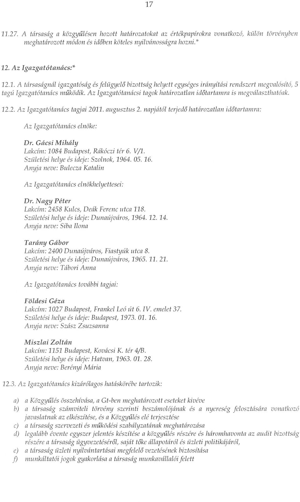 Az Igazgat6tanticsi tagok hattirozatlan id6tartamra is megvtilaszthat6ak. 12.2. Az Igazgat6tantics tagjai 2011. augusztus 2. napjtit61 terjed6 hattirozatlan id6tartamra: Az Igazgat6tantics elnoke: Dr.