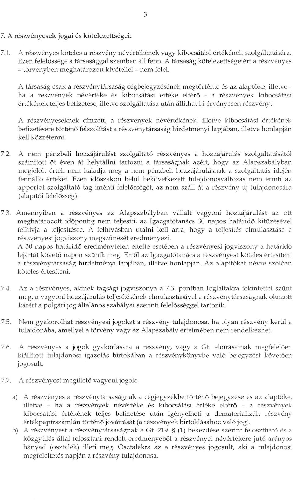 A tarsasag csak a reszvenytarsasag cegbejegyzesenek megtortente es az alaptoke, illetve - ha a reszvenyek neverteke es kibocsatasi erteke eltero - a reszvenyek kibocscitasi ertekenek teljes