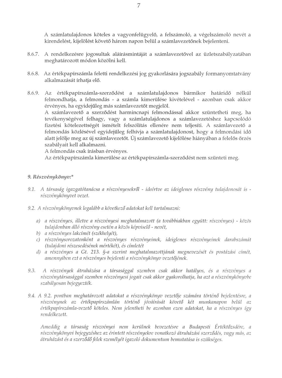 Az ertekpapirszamla-szerz6dest a szamlatulajdonos barmikor hatarid6 nelkiil felmondhatja, a felmondas - a szamla kimeriilese kivetelevel - azonban csak akkor ervenyes, ha egyidejuleg mas