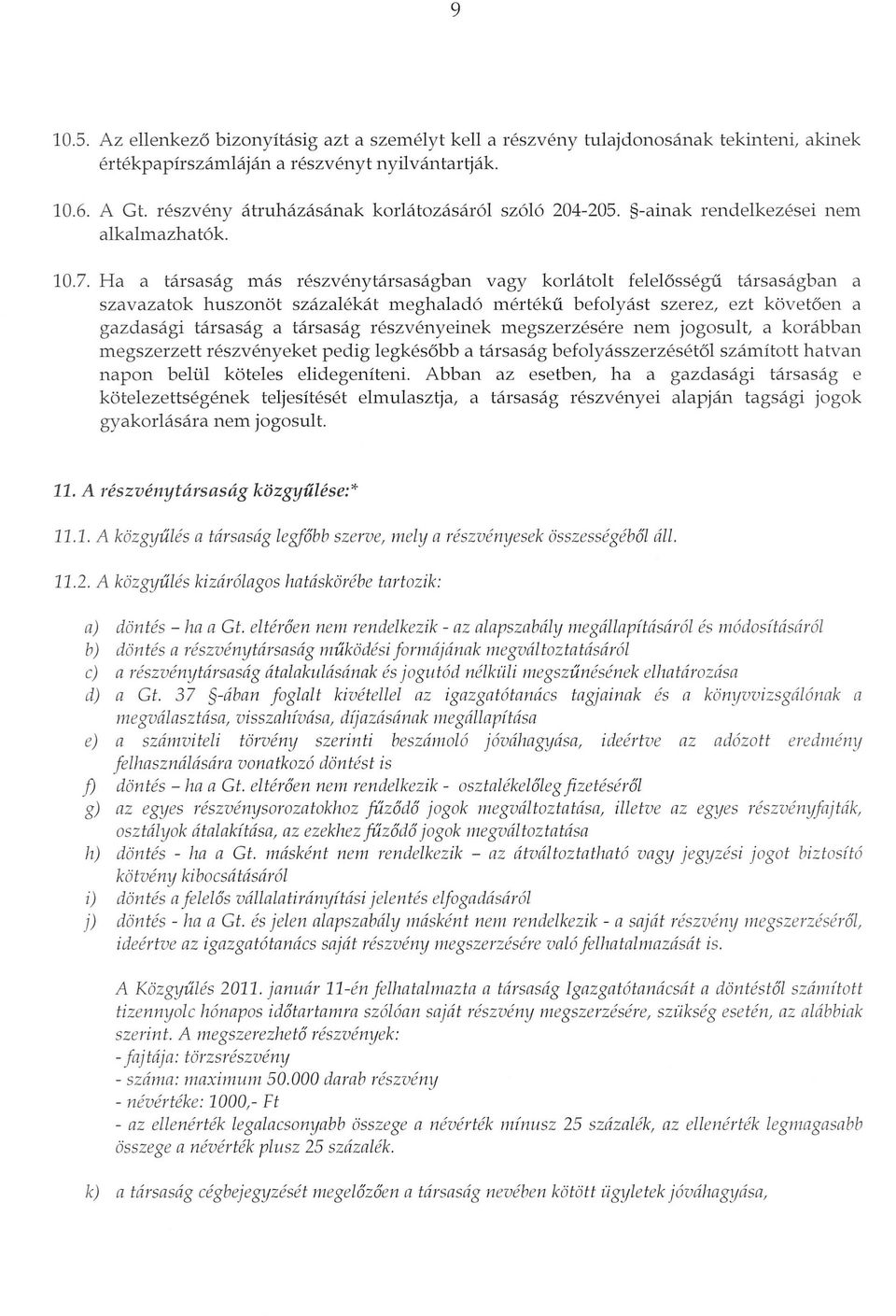 tarsasagban a szavazatok huszonot szazalekat meghalad6 mertekli befolyast szerez, ezt kovet6en a gazdasagi tarsasag a tarsasag reszvenyeinek megszerzesere nem jogosult, a korabban megszerzett