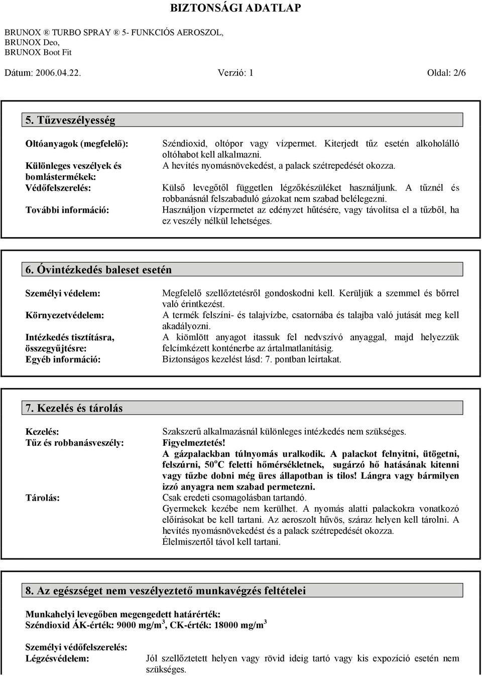 A tűznél és robbanásnál felszabaduló gázokat nem szabad belélegezni. Használjon vízpermetet az edényzet hűtésére, vagy távolítsa el a tűzből, ha ez veszély nélkül lehetséges. 6.