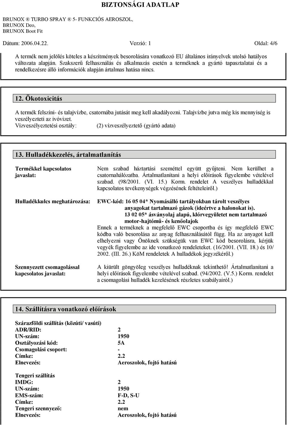 Ökotoxicitás A termék felszíni- és talajvízbe, csatornába jutását meg kell akadályozni. Talajvízbe jutva még kis mennyiség is veszélyezteti az ivóvizet.