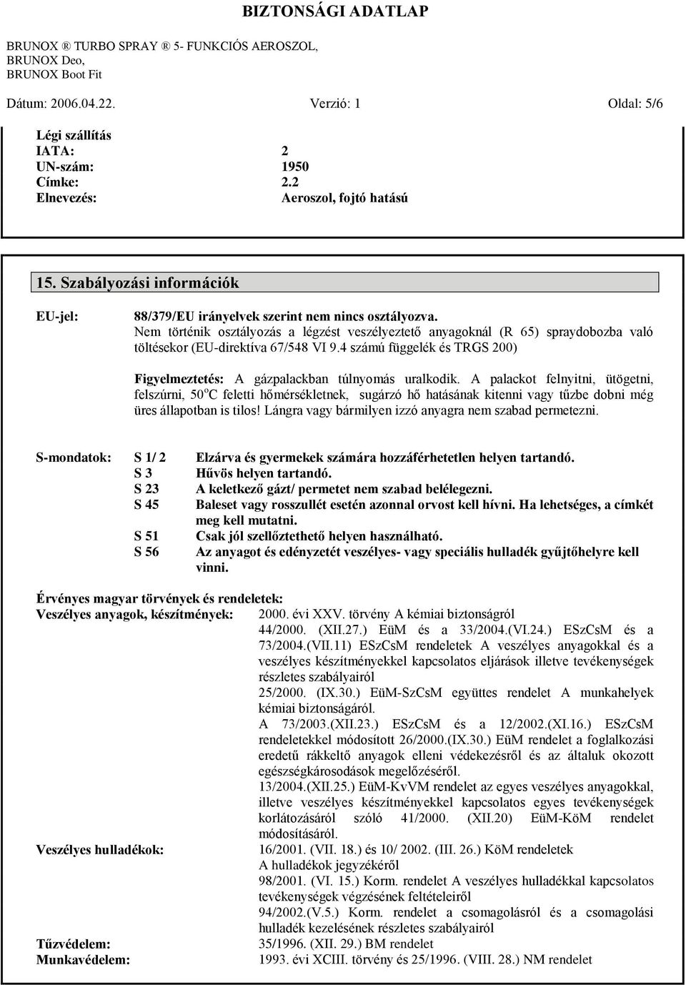 Nem történik osztályozás a légzést veszélyeztető anyagoknál (R 65) spraydobozba való töltésekor (EU-direktíva 67/548 VI 9.