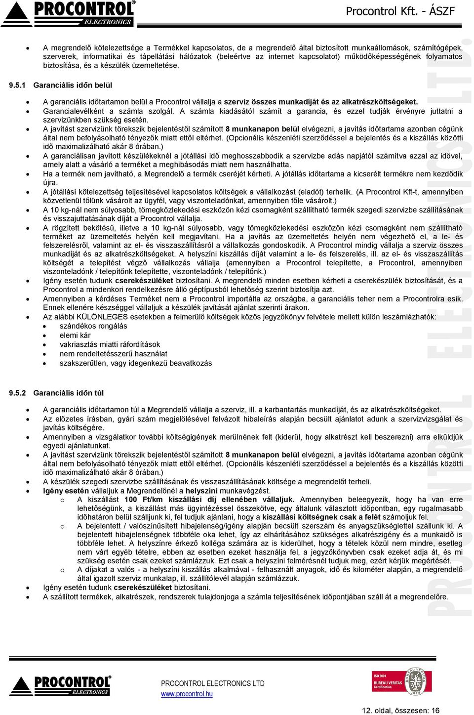 1 Garanciális időn belül A garanciális időtartamon belül a Procontrol vállalja a szerviz összes munkadíját és az alkatrészköltségeket. Garancialevélként a számla szolgál.