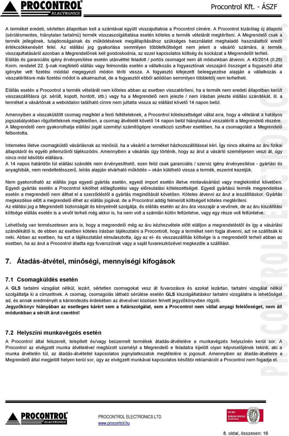 A Megrendelő csak a termék jellegének, tulajdonságainak és működésének megállapításához szükséges használatot meghaladó használatból eredő értékcsökkenésért felel.