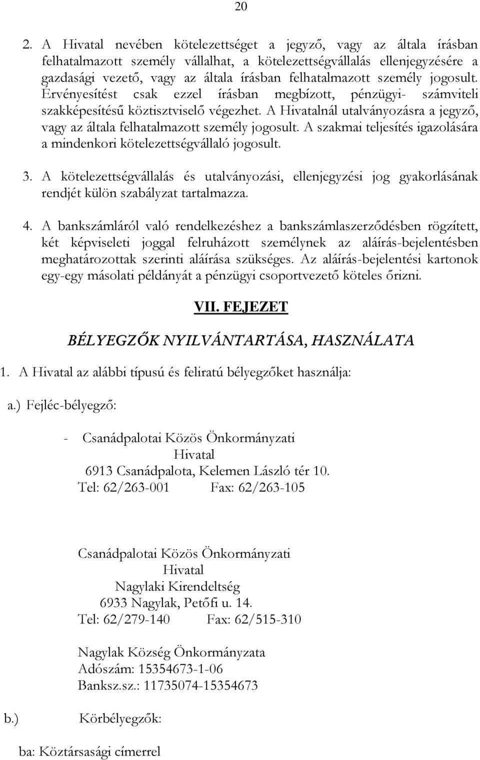 A Hivatalnál utalványozásra a jegyző, vagy az általa felhatalmazott személy jogosult. A szakmai teljesítés igazolására a mindenkori kötelezettségvállaló jogosult. 3.