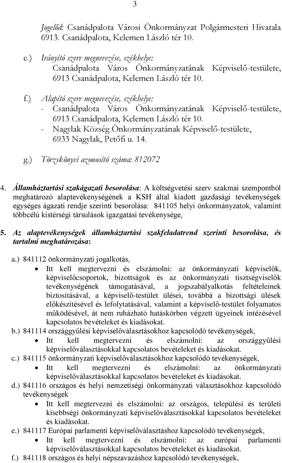 ) Alapító szerv megnevezése, székhelye: - Csanádpalota Város Önkormányzatának Képviselő-testülete, 6913 Csanádpalota, Kelemen László tér 10.