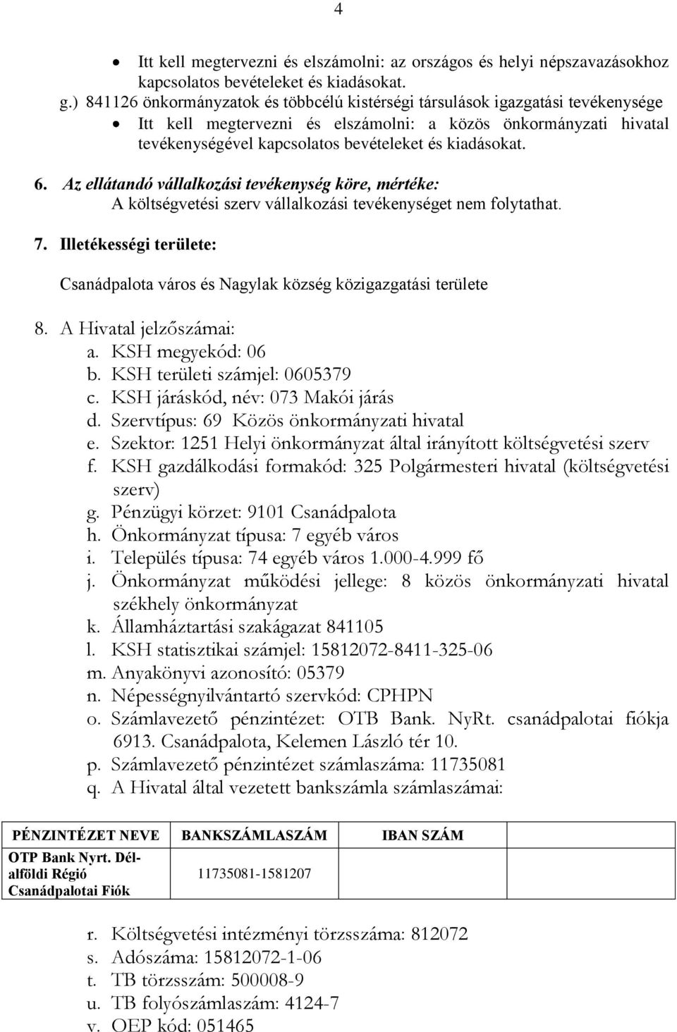 kiadásokat. 6. Az ellátandó vállalkozási tevékenység köre, mértéke: A költségvetési szerv vállalkozási tevékenységet nem folytathat. 7.