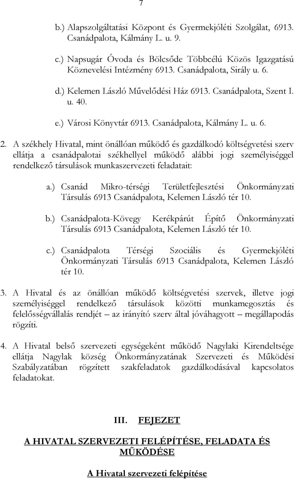 A székhely Hivatal, mint önállóan működő és gazdálkodó költségvetési szerv ellátja a csanádpalotai székhellyel működő alábbi jogi személyiséggel rendelkező társulások munkaszervezeti feladatait: a.