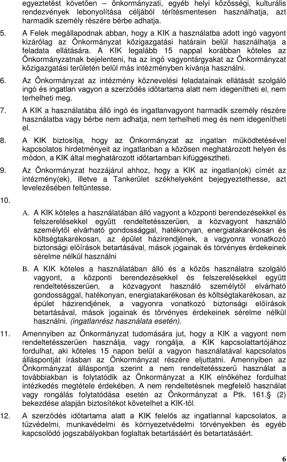 A KIK legalább 15 nappal korábban köteles az Önkormányzatnak bejelenteni, ha az ingó vagyontárgyakat az Önkormányzat közigazgatási területén belül más intézményben kívánja használni. 6.